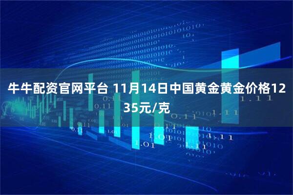 牛牛配资官网平台 11月14日中国黄金黄金价格1235元/克