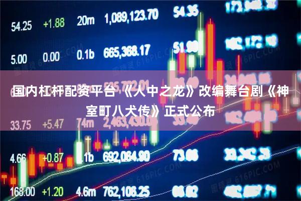 国内杠杆配资平台 《人中之龙》改编舞台剧《神室町八犬传》正式公布
